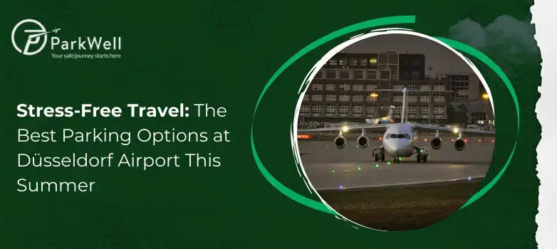 Stress-Free Travel: The Best Parking Options at Düsseldorf Airport This Summer