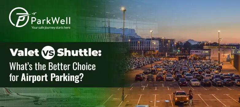 Valet vs Shuttle: What’s the Better Choice for Airport Parking?